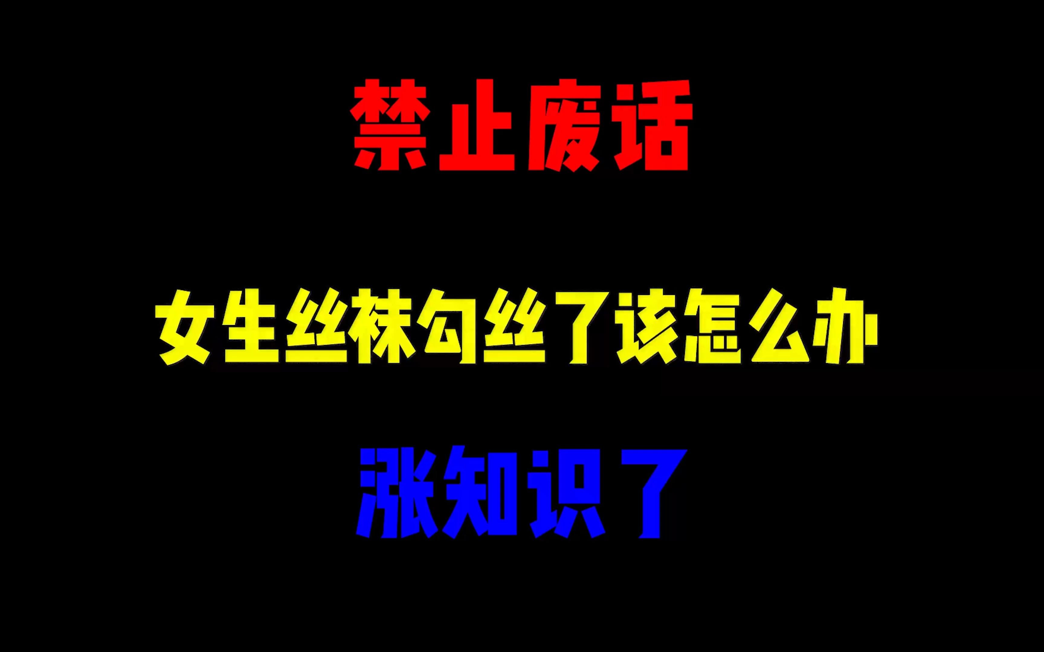 禁止废话:女生丝袜勾丝了该怎么办?涨知识了哔哩哔哩bilibili