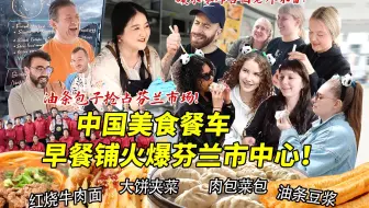 中国美食餐车早餐铺火爆芬兰市中心！摆摊创业卖包子油条大饼夹菜引爆街头，各国老外疯狂点赞催开店！
