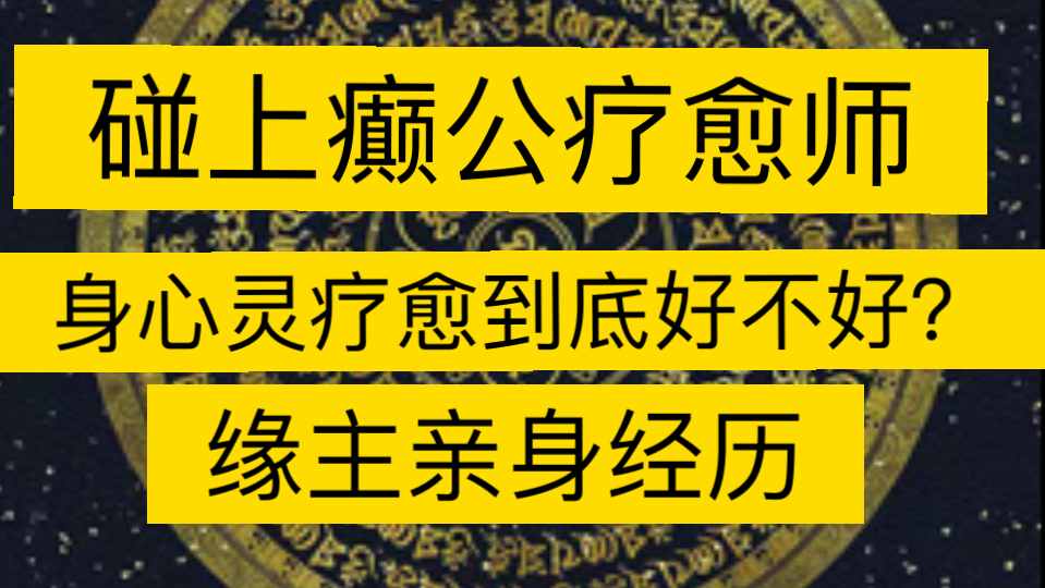 缘主遇到癫公疗愈师/无心法无功力的“疗愈师”泛滥成灾必定引发人类精神领域的崩盘./人不可做无头苍蝇这辈子首要任务修好自己的身口意起心动念哔哩...