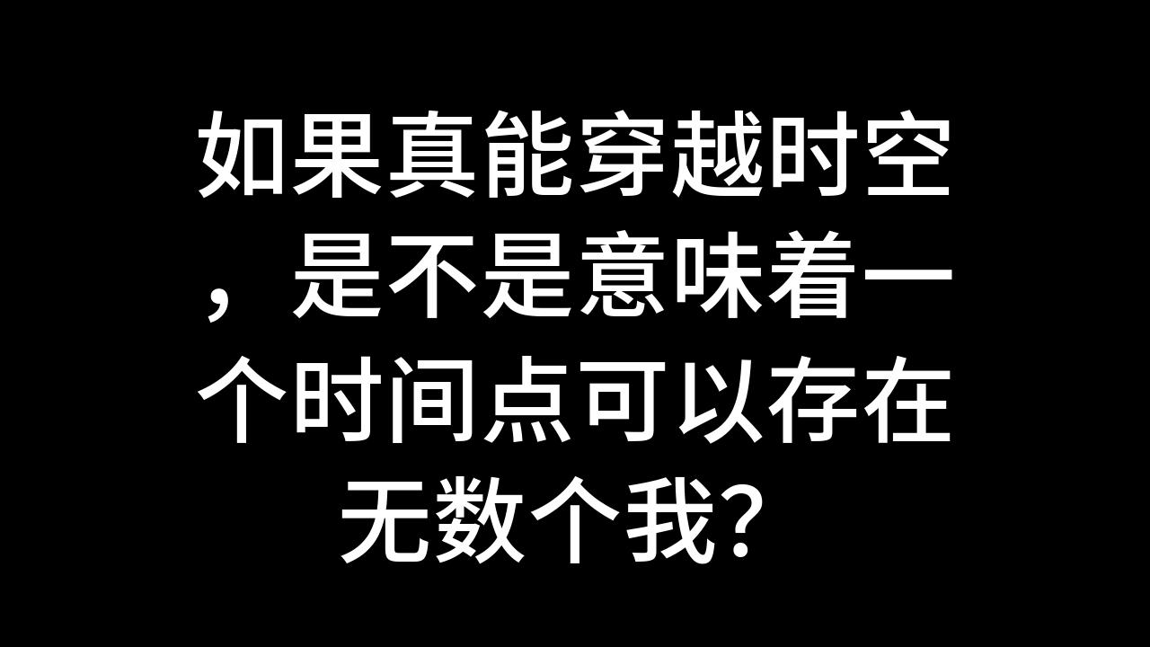 今日话题:如果真能穿越时空,是不是意味着一个时间点可以存在无数个我?哔哩哔哩bilibili