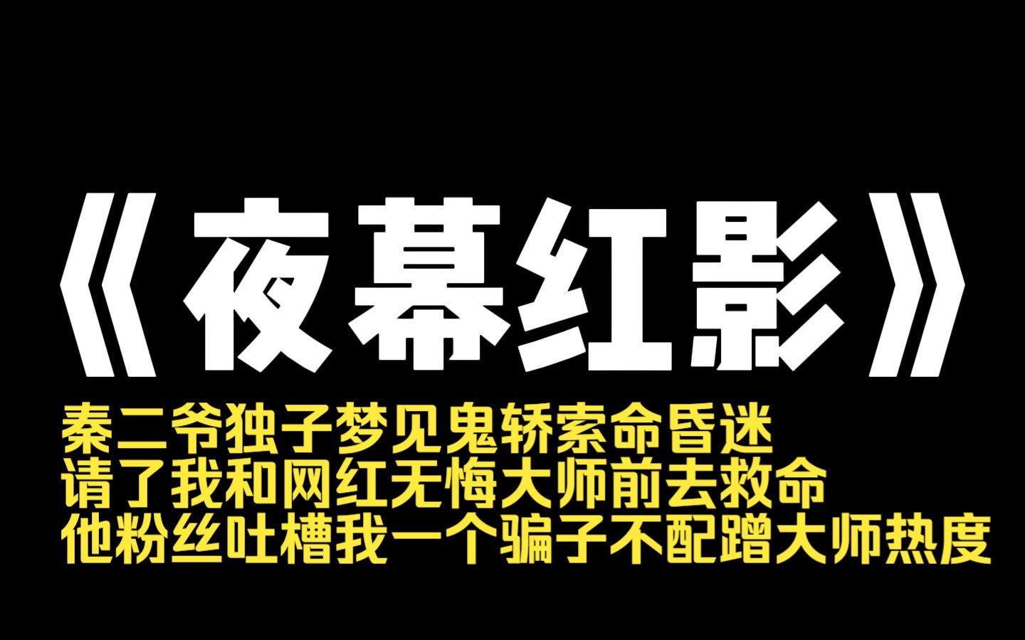 小说推荐~《夜幕红影》秦二爷独子梦见鬼轿索命昏迷.请了我和网红无悔大师前去救命他粉丝吐槽我一个骗子不配蹭大师热度.直到我打开直播.他们看见...