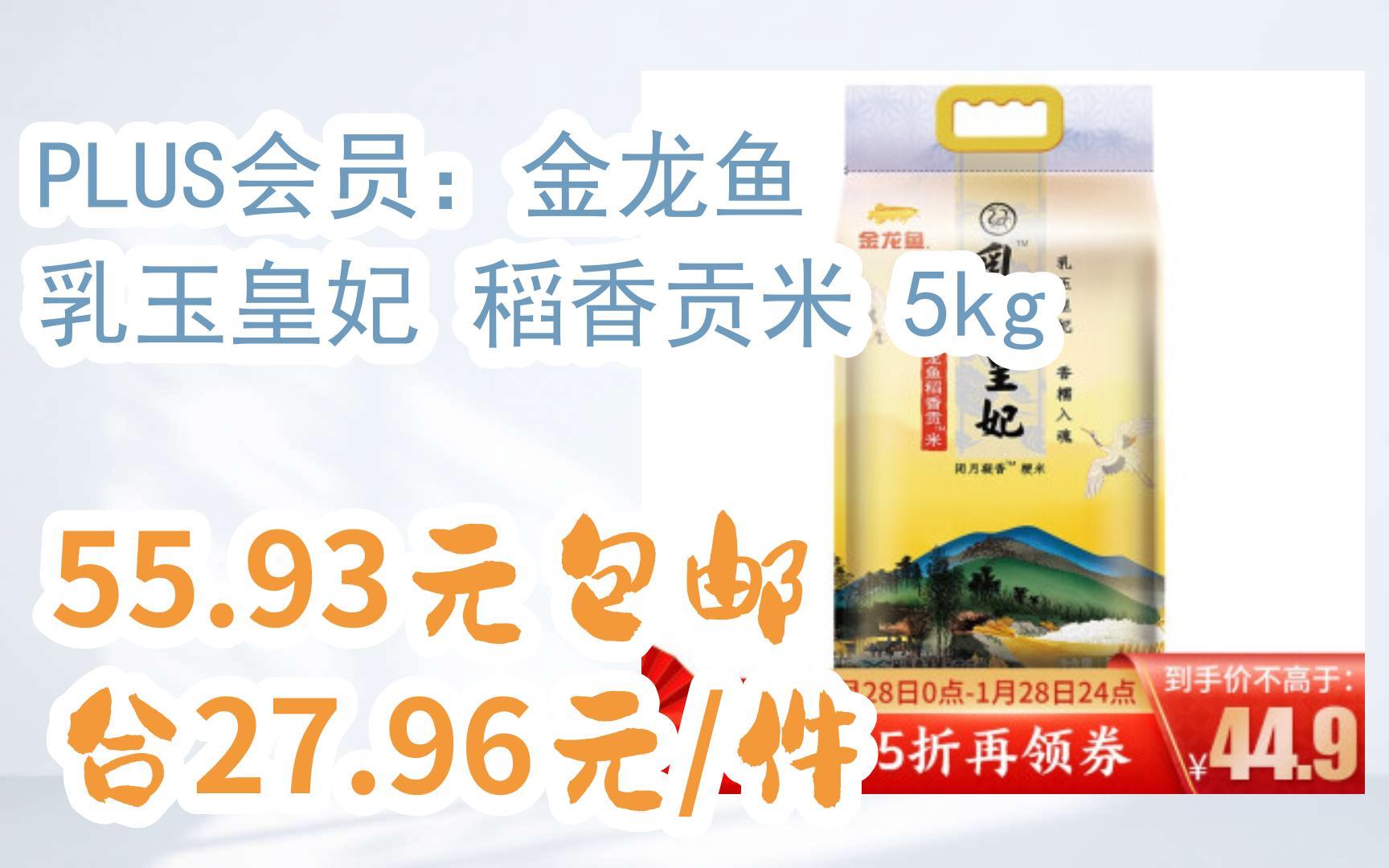 【好价别错过】PLUS会员:金龙鱼 乳玉皇妃 稻香贡米 5kg 55.93元包邮合27.96元/件哔哩哔哩bilibili