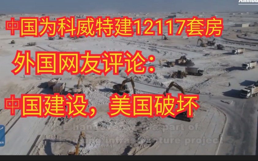 中企为科威特建12177套房,外国网友评论:中国建设,美国破坏哔哩哔哩bilibili