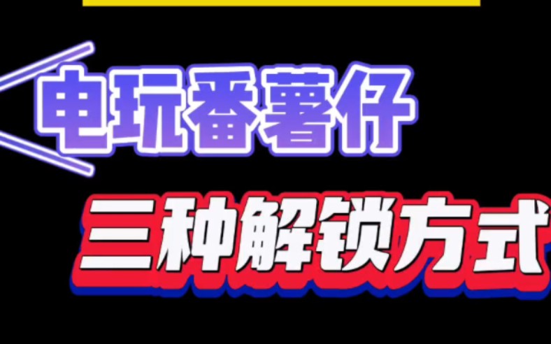 电玩番薯仔解锁方式网络游戏热门视频