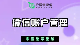 Download Video: 【柠檬云课堂】零基础学出纳-18.第一节 微信账户管理