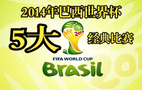 一口气回顾2014年巴西世界杯五大经典比赛,充满激情的一届世界杯哔哩哔哩bilibili