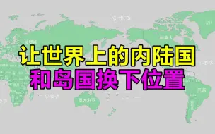 下载视频: 把世界上的内陆国和岛国换个位置会怎样？【脑洞地图】