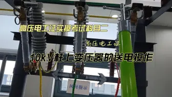 Download Video: 高压电工证实操考试科目二：10kV柱上变压器的送电操作