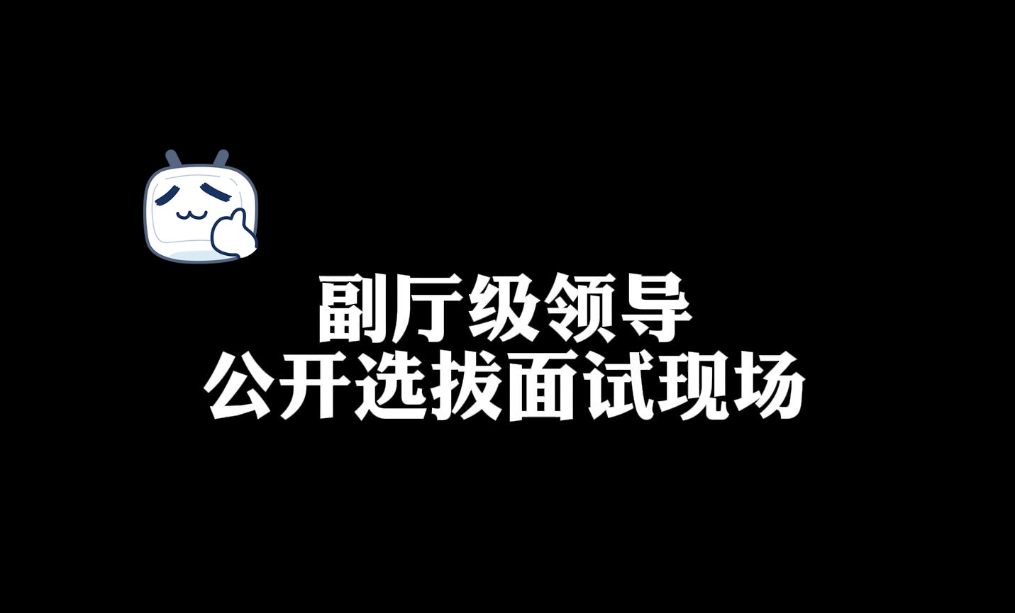 副厅级领导公开选拔面试现场 遴选|遴选备考|遴选面试哔哩哔哩bilibili