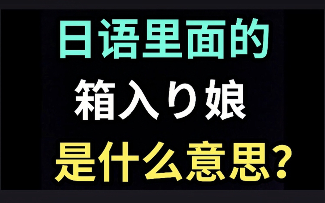 日语里的“箱入り娘”是什么意思?【每天一个生草日语】哔哩哔哩bilibili