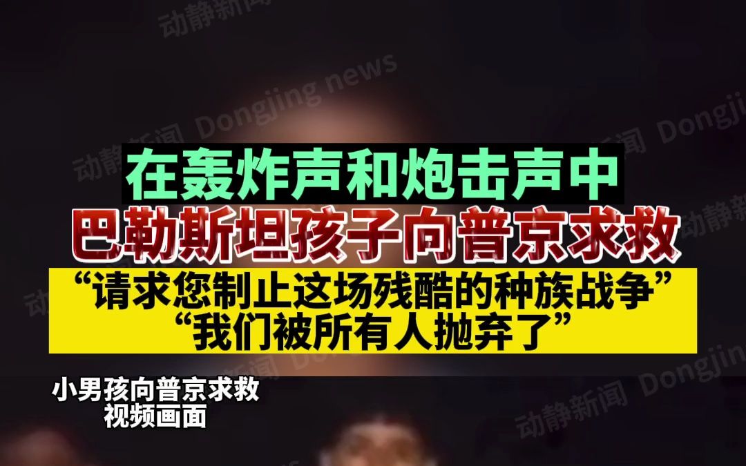 [图]在轰炸声和炮击声中，巴勒斯坦孩子向普京求救“请求您制止这场残酷的种族战争”“我们被所有人抛弃了”