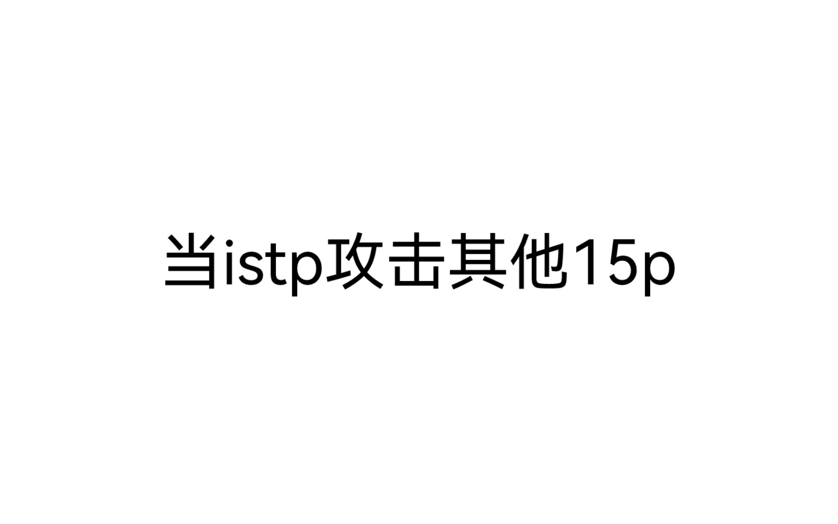 [图]【mbti】istp，istp他开地图炮！istp杀疯了！