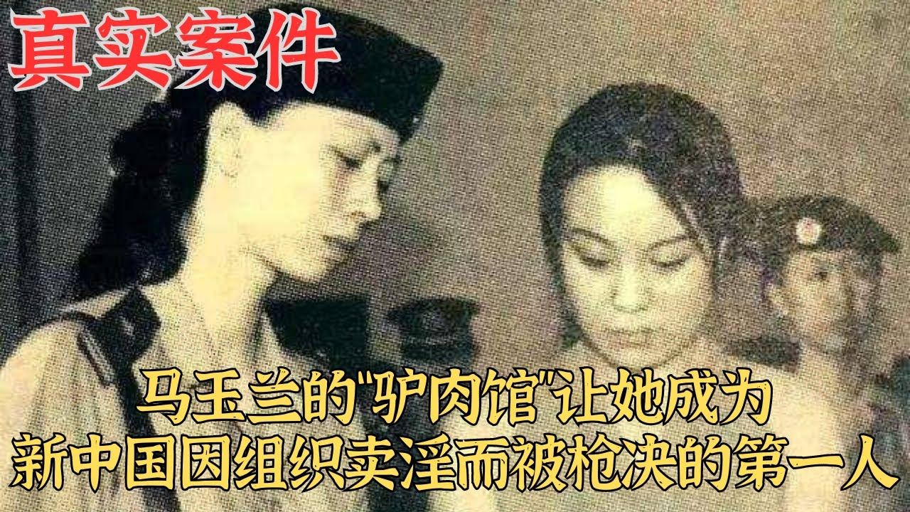 马玉兰的“驴肉馆”,让她成为新中国因组织卖淫而被枪决的第一人|真实案件哔哩哔哩bilibili