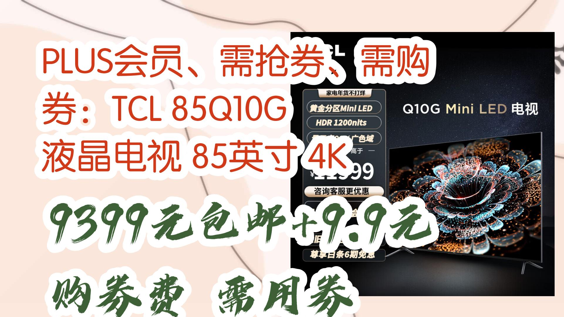 【优惠券链接在简介】:PLUS会员、需抢券、需购券:TCL 85Q10G 液晶电视 85英寸 4K 9399元包邮+9.9元购券费需用券 9399元包邮+9.哔哩哔哩bilibili