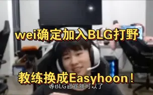 Download Video: BLG病急乱投医！wei确定加入BLG打野，教练换成Easyhoon!