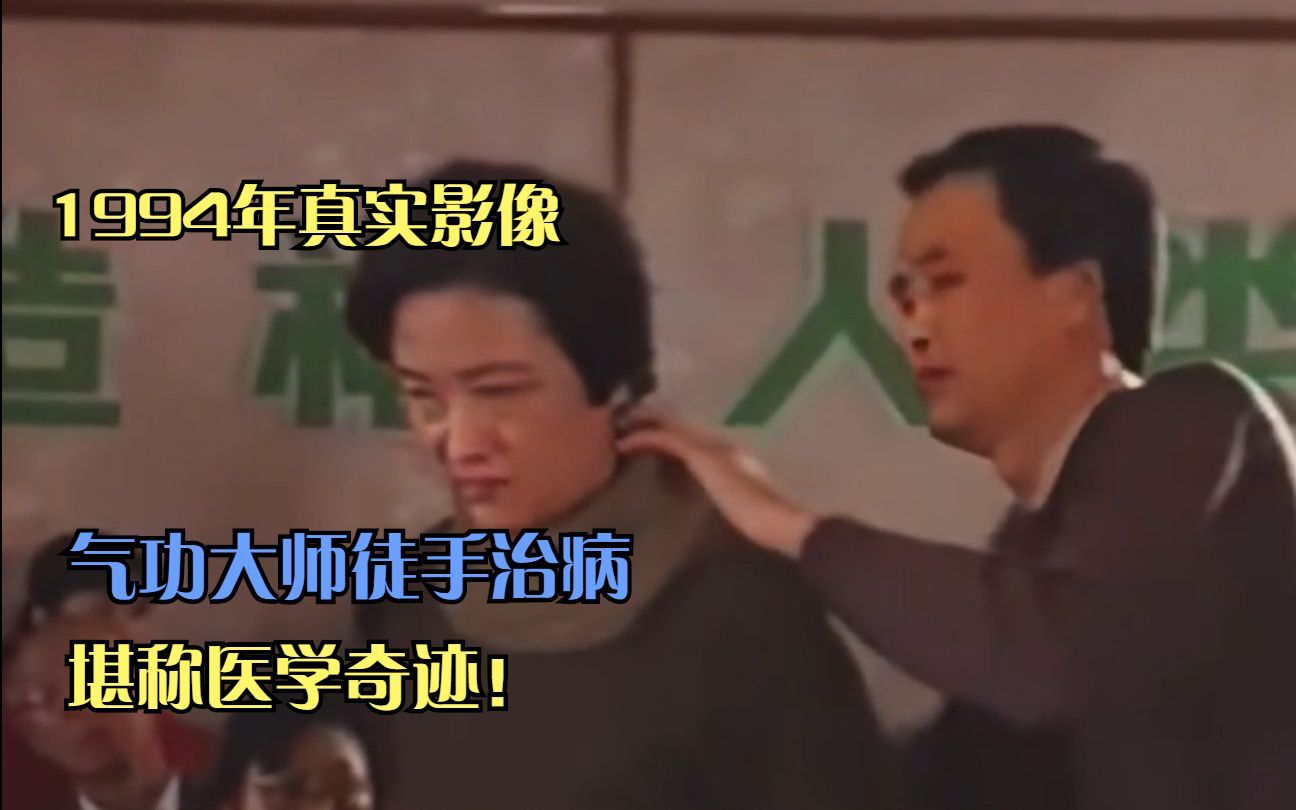 1994年真实影像,气功大师徒手治病,堪称医学奇迹!哔哩哔哩bilibili