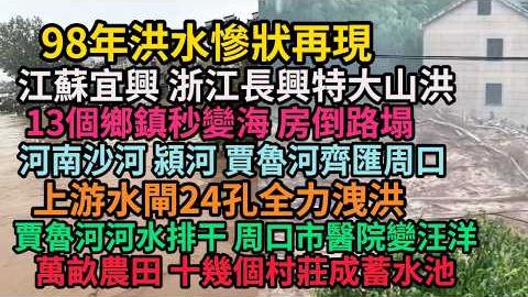 98洪水惨状再现，江苏宜兴，浙江长兴爆发特大山洪，13个乡镇秒变海，河南周口沦为泄洪区，上游24孔开闸放水，沙河 颍河 贾鲁河齐汇周口，医院学校全被淹！