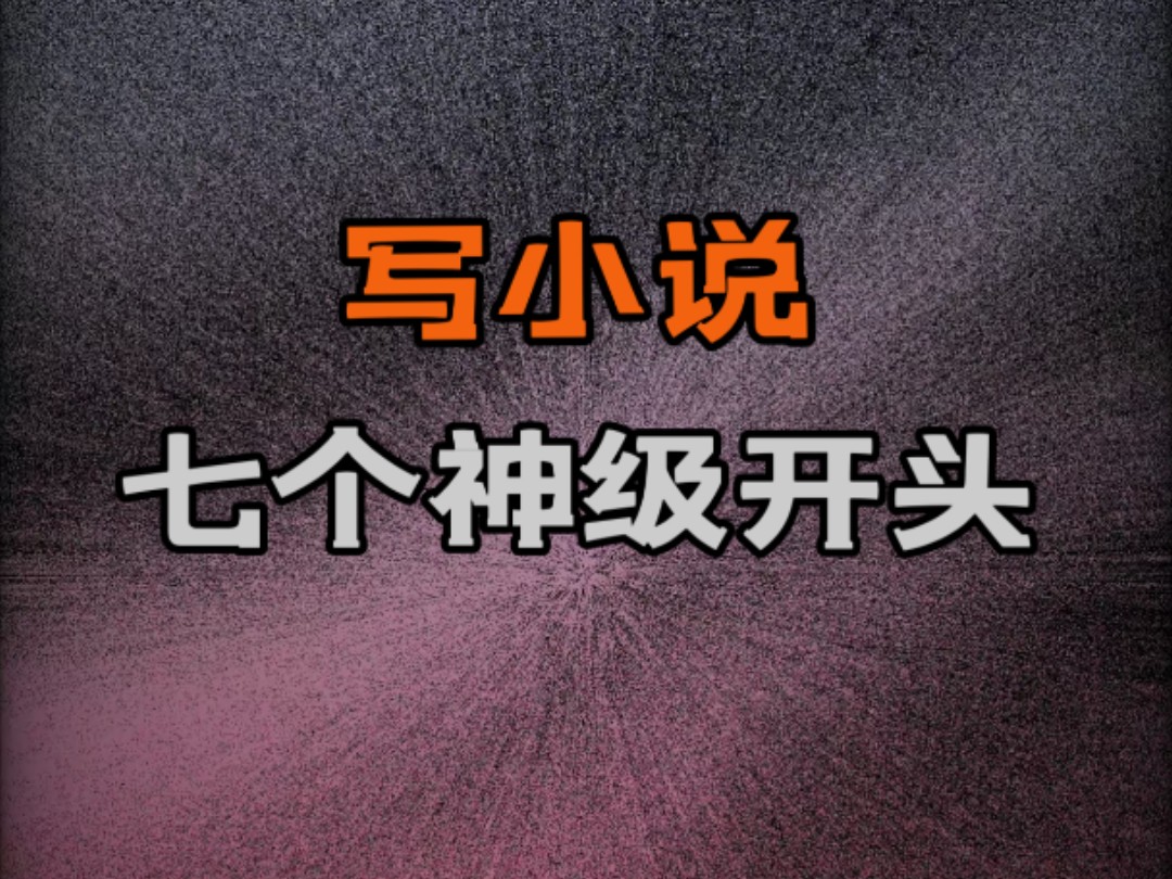 新人写小说:必用7个神级开头!订阅飞升,牢牢吸引读者的目光!提升留存率!哔哩哔哩bilibili