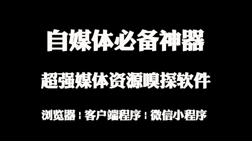 自媒体必备!超强媒体资源嗅探工具,支持视/音频、图片无水印下载(含视频号),支持浏览器、客户端程序、微信小程序嗅探哔哩哔哩bilibili