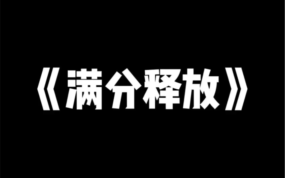 精品小说推荐《满分释放》#双女主#爽文哔哩哔哩bilibili