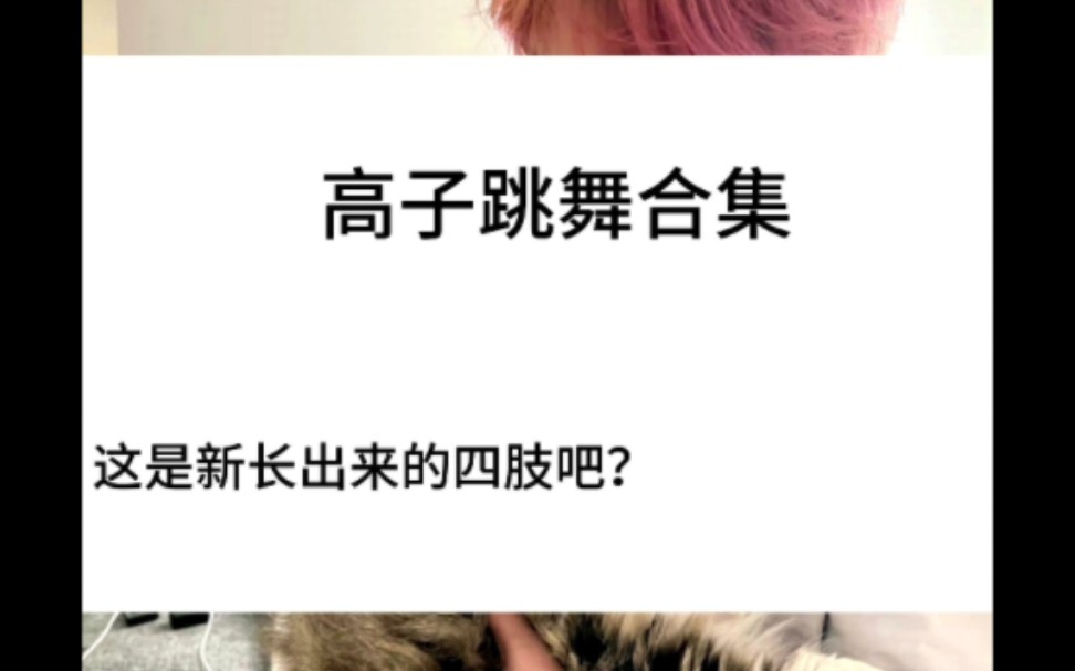 高子跳舞合集,你确定不是新长出来的四肢吗?