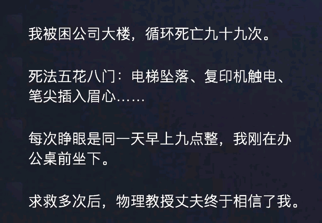 我被困公司大楼,循环死法九十九次.死法五花八门:电梯坠落,复印机触电,笔尖插入眉心,每次睁眼都是同一天早上九点整,我刚在办公桌前坐下(难忘...