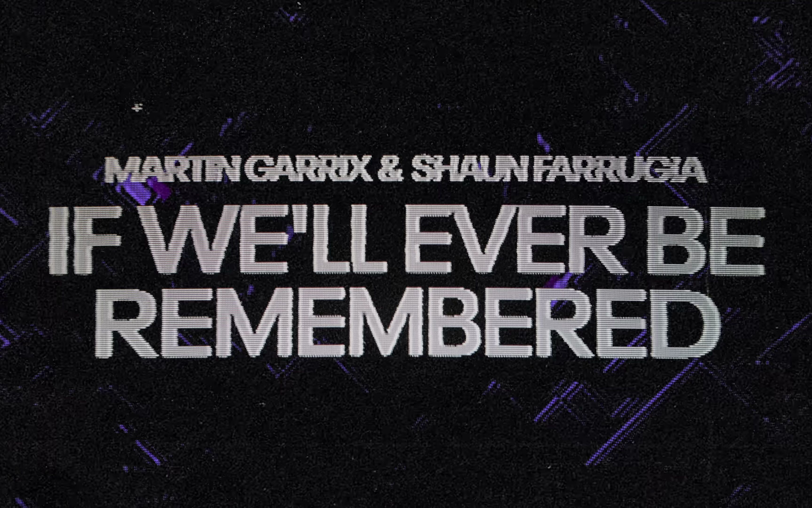 [图]【4K】Martin Garrix & Shaun Farrugia - If We'll Ever Be Remembered