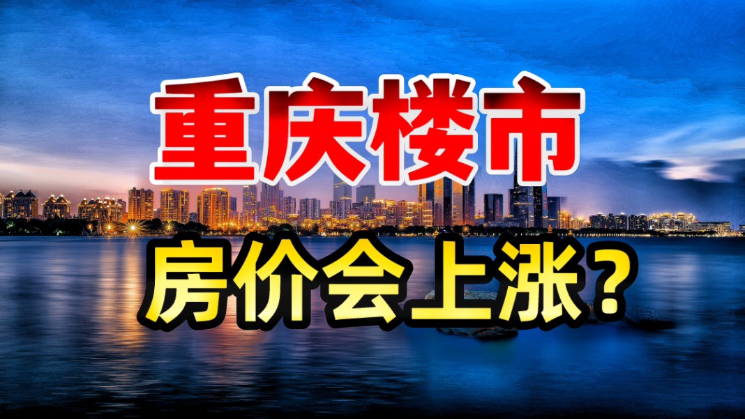 重庆楼市,房价会上涨?哔哩哔哩bilibili