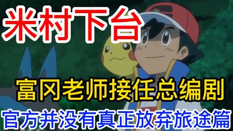 宝可梦旅途 米村下台 富冈接任 官方并没真正放弃这一季 漫网