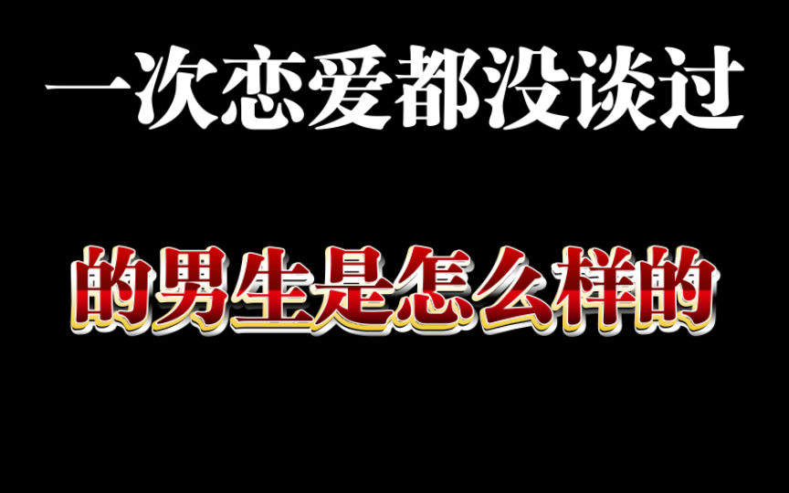 一次恋爱都没谈过的男生是怎么样的哔哩哔哩bilibili