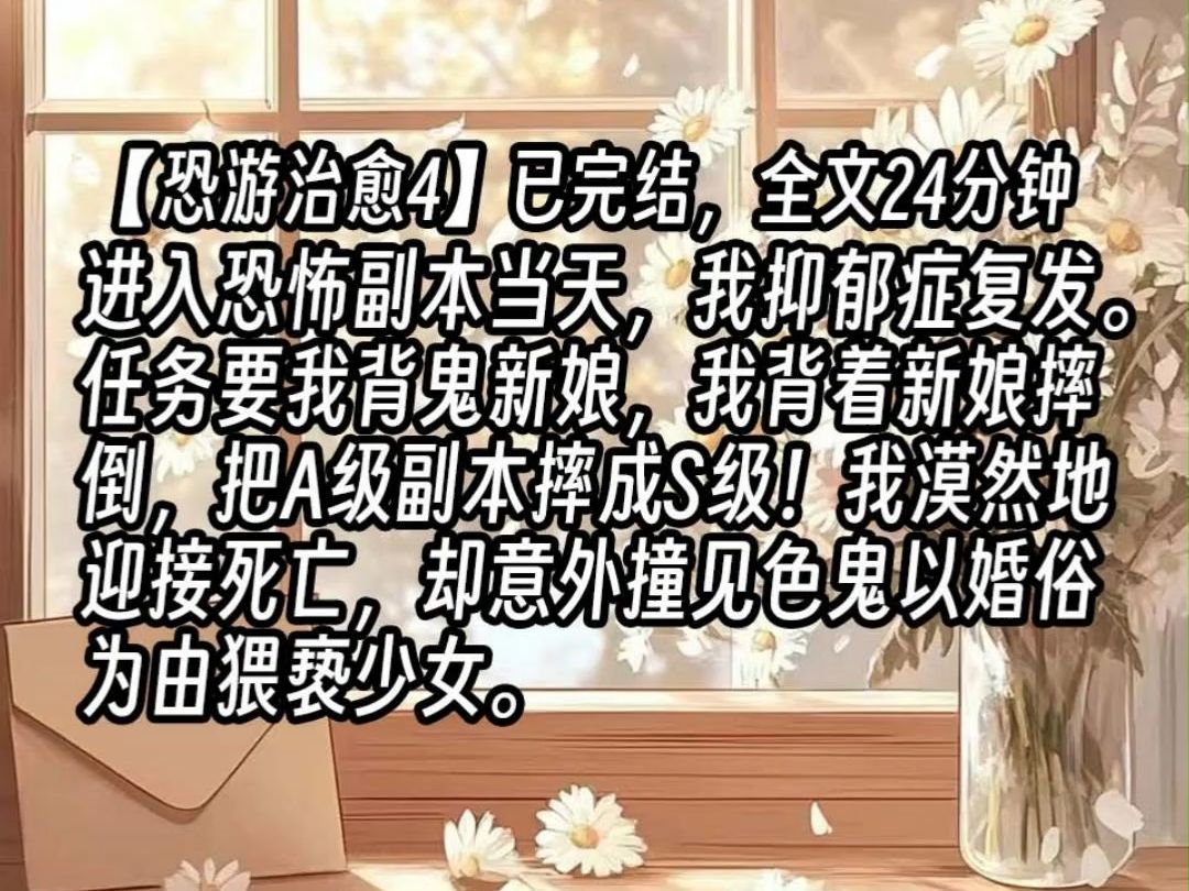 【恐游治愈4】进入恐怖副本当天,我抑郁症复发.任务要我背鬼新娘,我背着新娘摔倒,把A级副本摔成S级!我漠然地迎接死亡,却意外撞见色鬼以婚俗为...