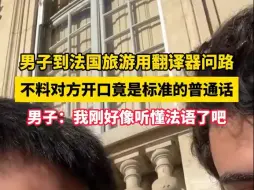 男子到法国旅游用翻译器问路，不料对方开口飙出普通话,网友:我居然都听懂了法语!