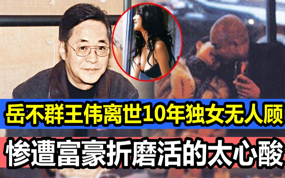 岳不群王伟离世10年,独女无人顾!惨遭富豪折磨活的太心酸,现不雅照曝光惹人怜#王伟#岳不群#TVB#娱记太太哔哩哔哩bilibili