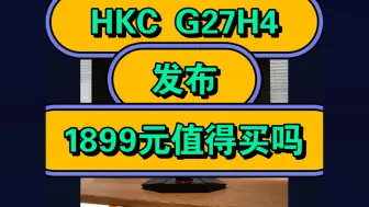 Download Video: HKCG27H4怎么样，HKC G27H4猎鹰二代显示器优缺点评测如何，价格1899元值得入手吗？