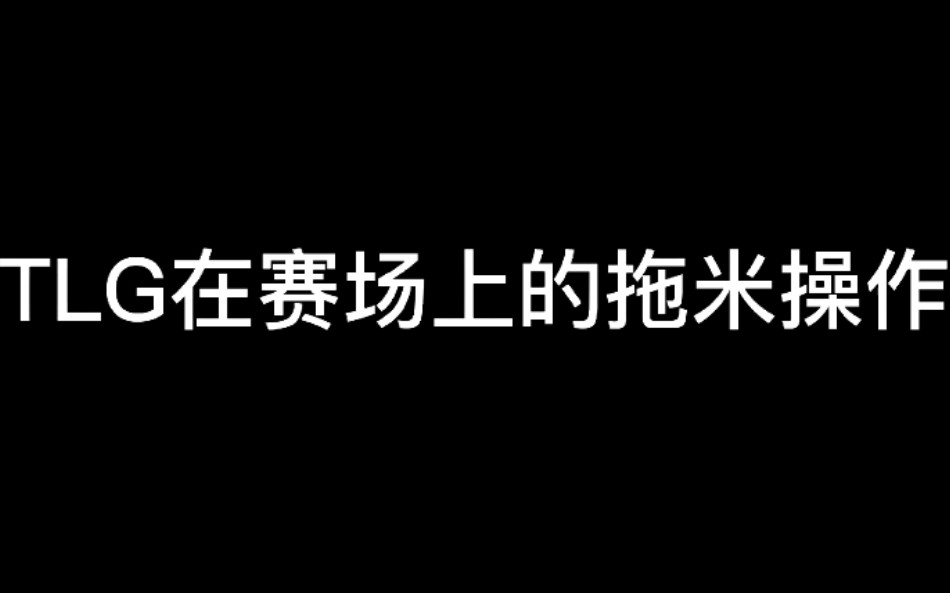 关于TLG在赛场上的拖米操作电子竞技热门视频