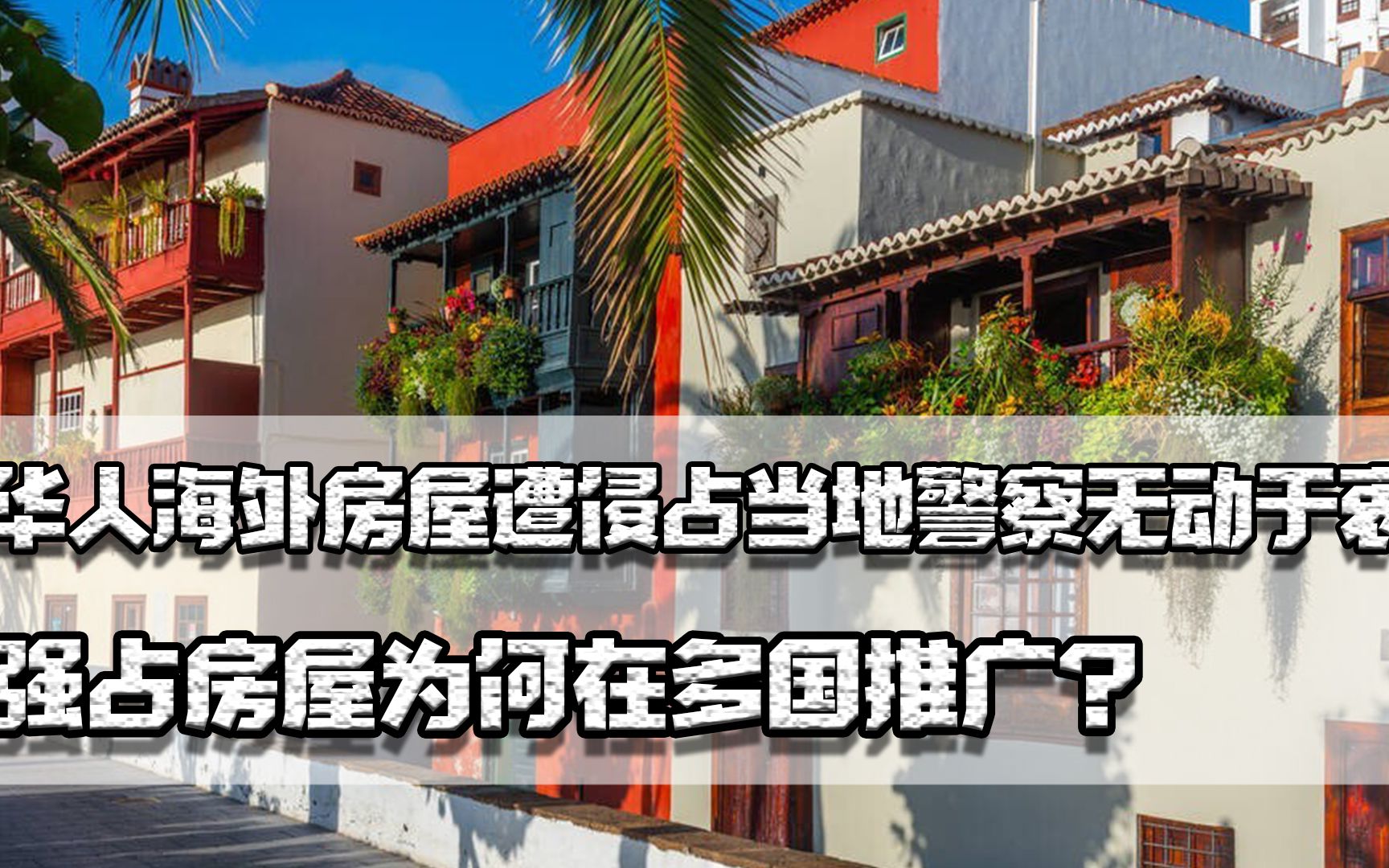 华人海外房屋遭侵占,当地警察无动于衷,强占房屋为何在多国推广哔哩哔哩bilibili