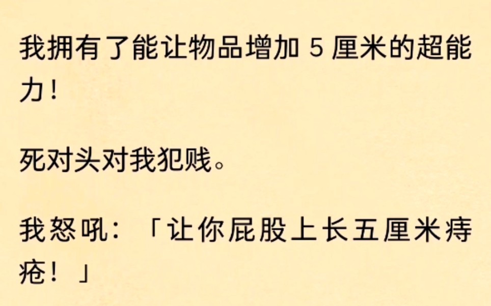 我拥有了能让物品增加5厘米的超能力…对我犯贱?让你屁股上长5厘米痔疮……哔哩哔哩bilibili