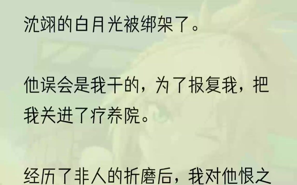 [图]（全文完结版）一开始，我以为沈翊只是吓唬我，可是一次次被电击，被殴打，被注射不明液体后，我终于明白了。他是真的恨我。刚被关进来的时候，他们把我绑在电椅...