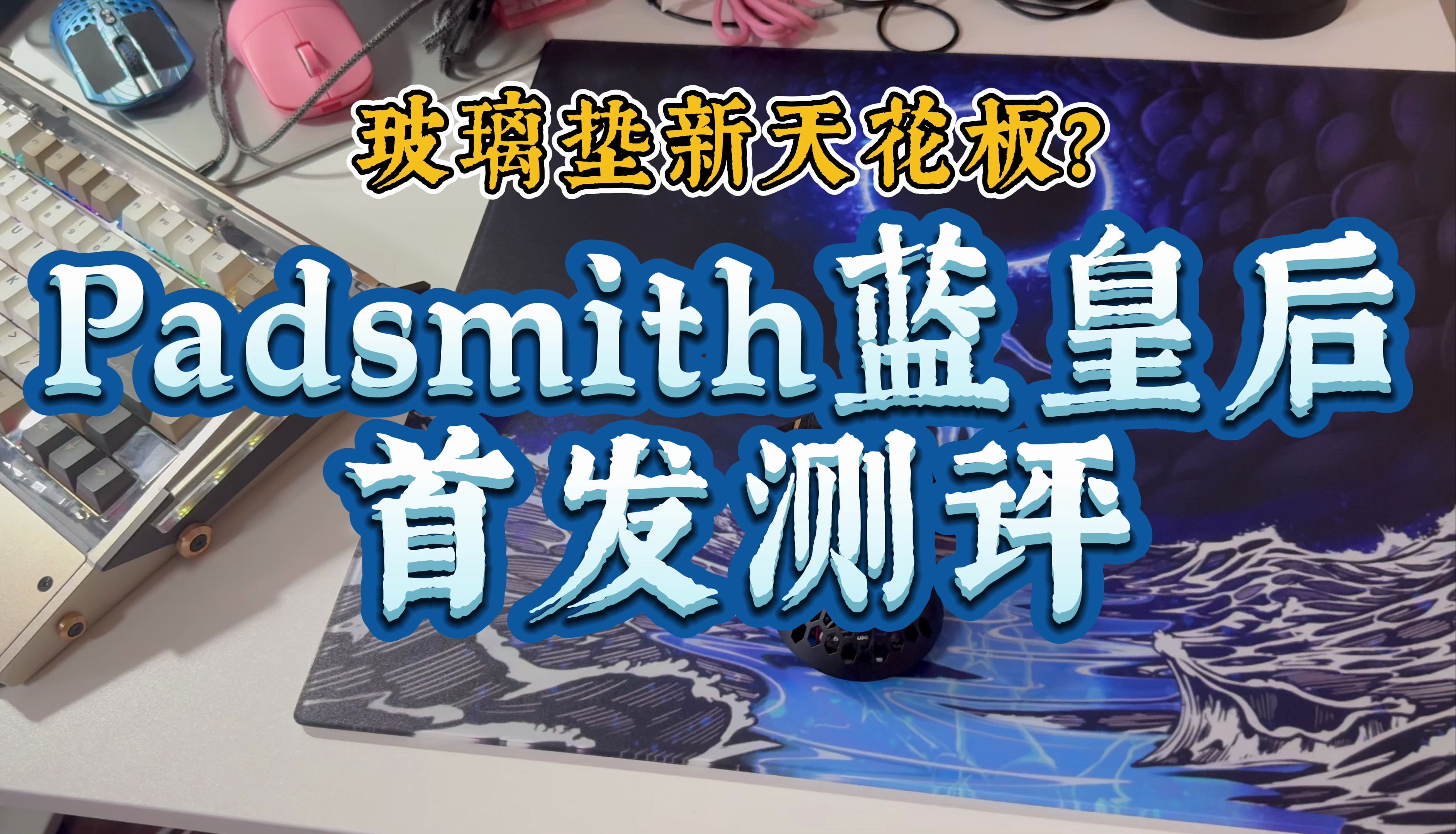 【Padsmith 蓝皇后】玻璃垫新天花板?首发测评!哔哩哔哩bilibili