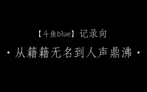 Скачать видео: 【斗鱼blue】记录片·从籍籍无名到人声鼎沸·催泪向