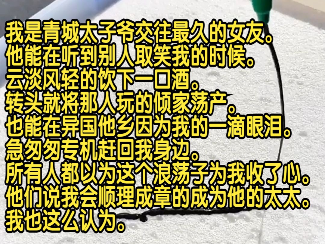 [图]我是青城太子爷交往最久的女友，他能在听到别人取笑我的时候，云淡风轻的饮下一口酒，转头就将那人玩的倾家荡产，也能在异国他乡因为我的一滴眼泪，急匆匆专机赶回我身边。