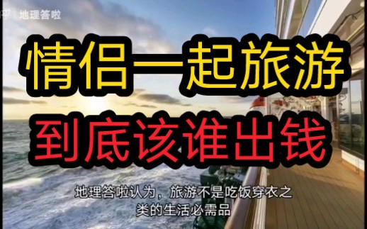 情侣一起出去旅游,该不该由男朋友出钱?田园女犬听了骂骂咧咧退出B站哔哩哔哩bilibili