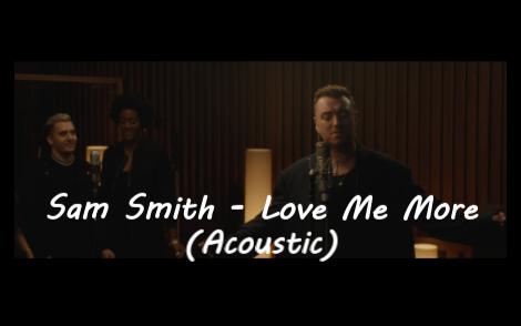 [图][治愈拿捏] Sam Smith - Love Me More (Acoustic)