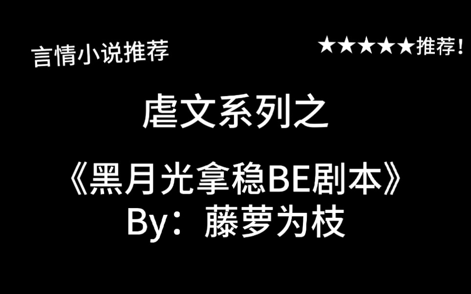 完结言情推文,虐文《黑月光拿稳BE剧本》by:藤萝为枝.作者大大你没有心!呜呜呜呜呜呜呜!哔哩哔哩bilibili