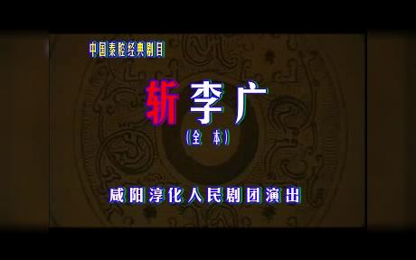 秦腔本戏《斩李广》(郑波 魏海棠 张萍 郭海平 赵政 高部队主演)(咸阳淳华人民剧团)哔哩哔哩bilibili