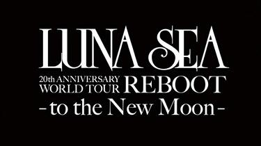 LUNA SEA 20th ANNIVERSARY WORLD TOUR REBOOT -to the New Moon-_哔哩