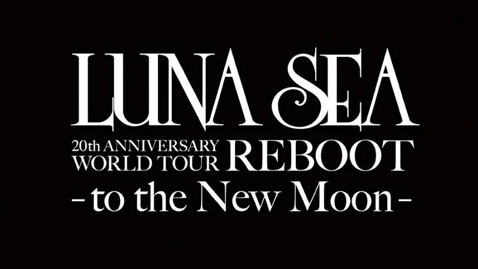 LUNA SEA 20th ANNIVERSARY WORLD TOUR REBOOT -to the 