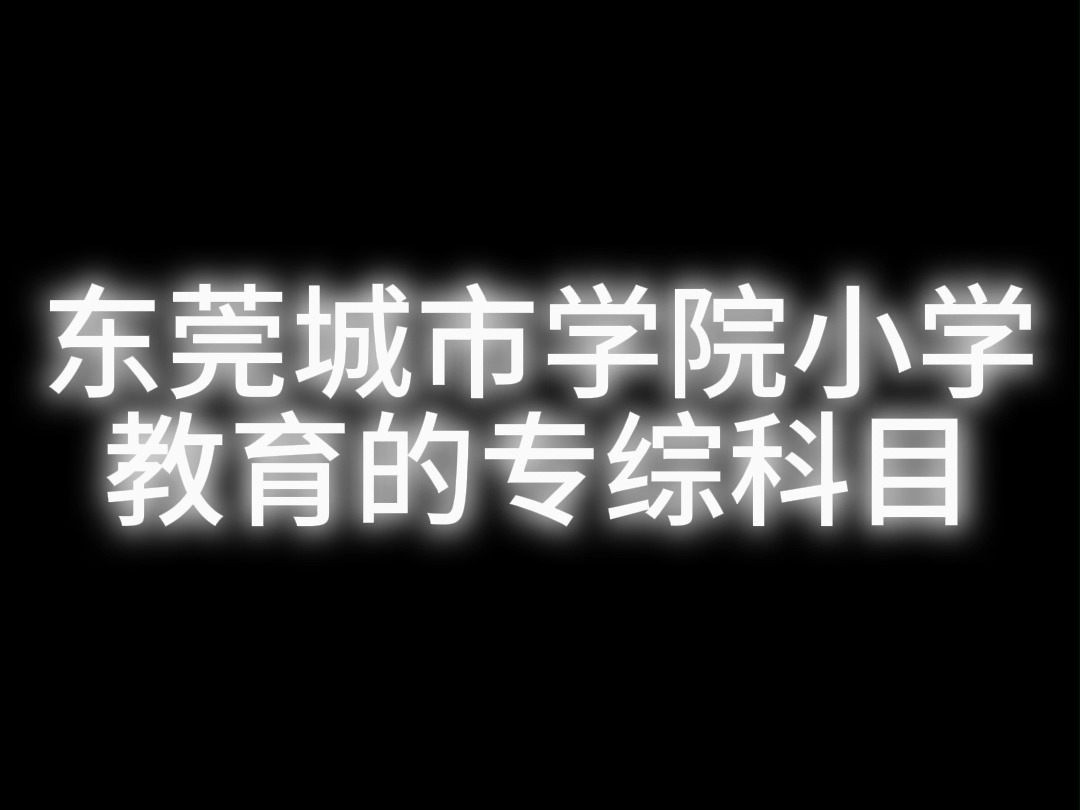 东莞城市学院的小学教育专业综合课有变化!哔哩哔哩bilibili