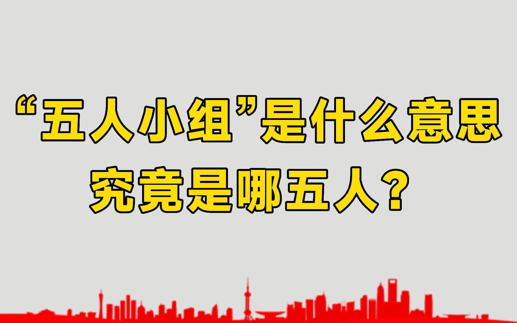 “五人小组”是什么意思?由哪五人组成?主要职责是什么?哔哩哔哩bilibili