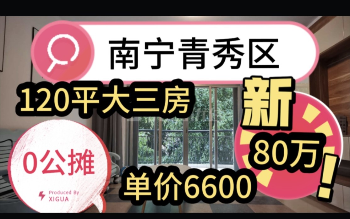 南宁青秀区,120平大三房,单价6600,0公摊,首付10万,拎包入住哔哩哔哩bilibili